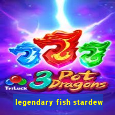 legendary fish stardew